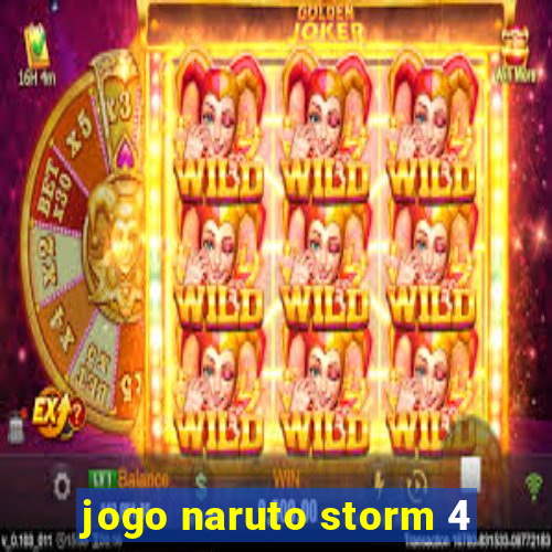 jogo naruto storm 4